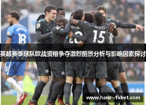 英超赛季球队欧战资格争夺激烈前景分析与影响因素探讨