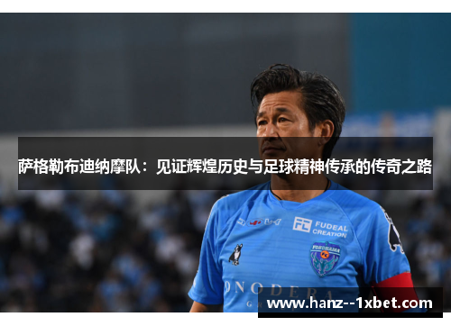萨格勒布迪纳摩队:见证辉煌历史与足球精神传承的传奇之路 萨格勒布迪纳摩队:见证辉煌历史与足球精神传承的传奇之路