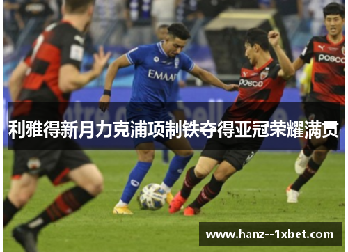 利雅得新月力克浦项制铁夺得亚冠荣耀满贯
