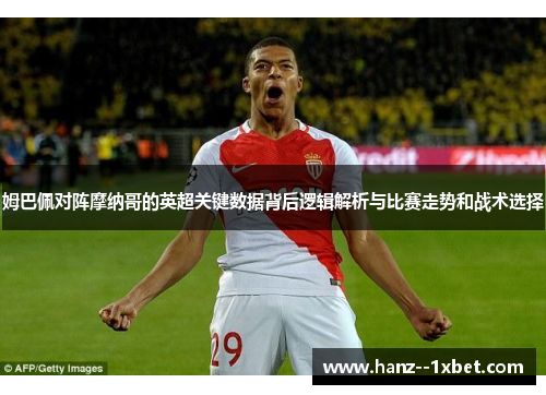 姆巴佩对阵摩纳哥的英超关键数据背后逻辑解析与比赛走势和战术选择