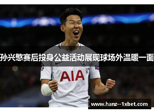 孙兴慜赛后投身公益活动展现球场外温暖一面