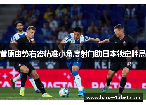 菅原由势右路精准小角度射门助日本锁定胜局